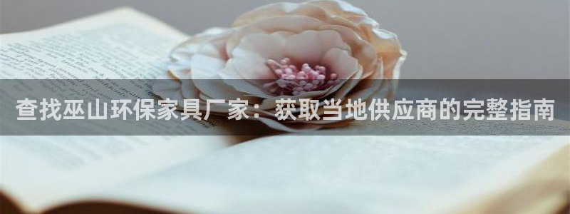 杏耀平台登陆测速：查找巫山环保家具厂家：获取当地供应商的完整
