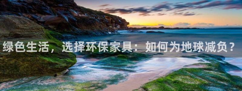 杏耀3注册：绿色生活，选择环保家具：如何为地球减负？