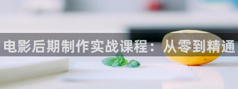 樱桃免费视频大全：电影后期制作实战课程：从零到精通